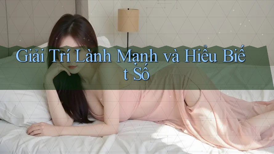 Giải Trí Lành Mạnh và Hiểu Biết Số