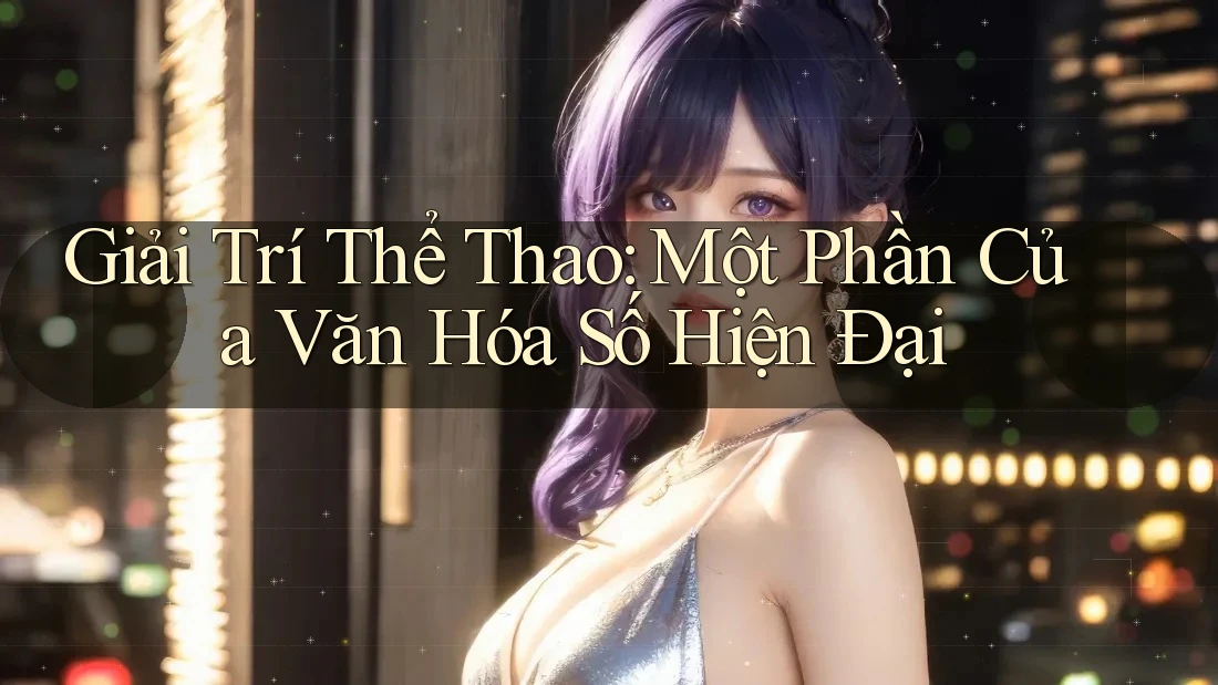 Giải Trí Thể Thao: Một Phần Của Văn Hóa Số Hiện Đại