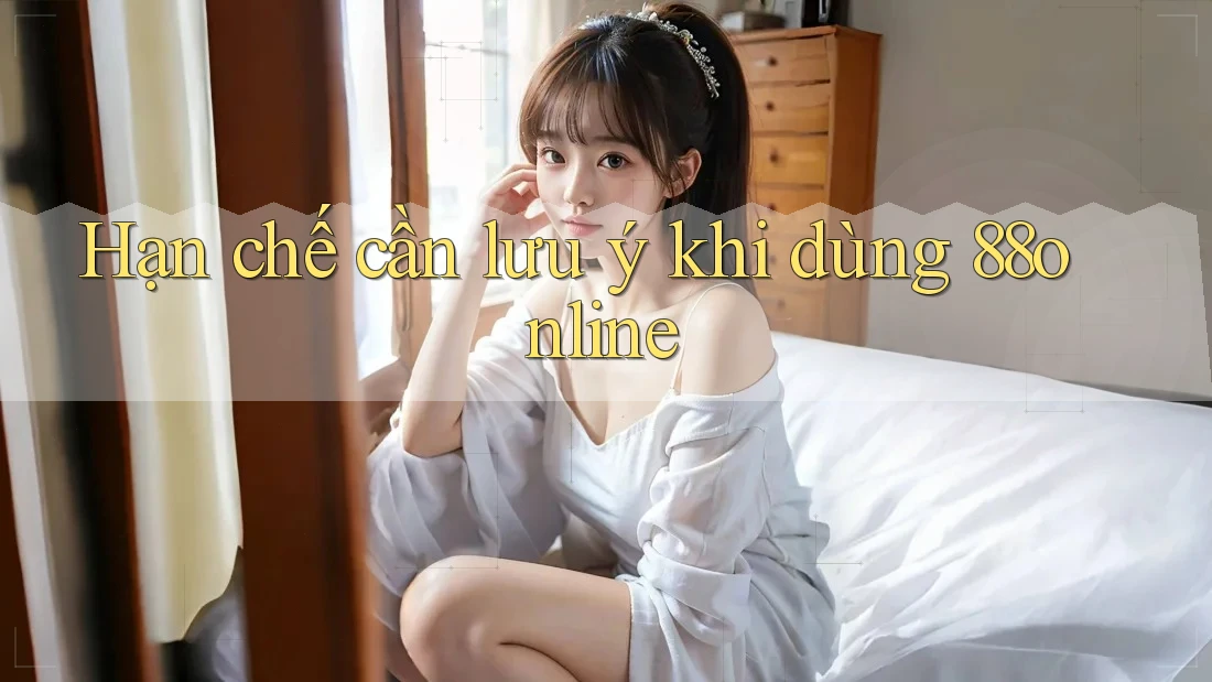 Hạn chế cần lưu ý khi dùng 88online