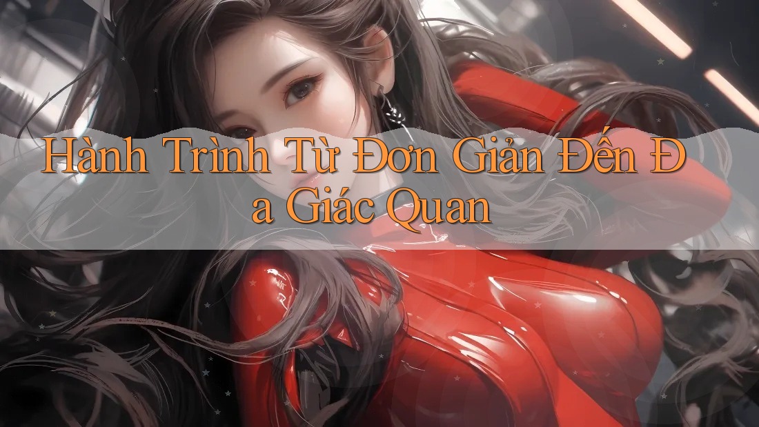 Hành Trình Từ Đơn Giản Đến Đa Giác Quan