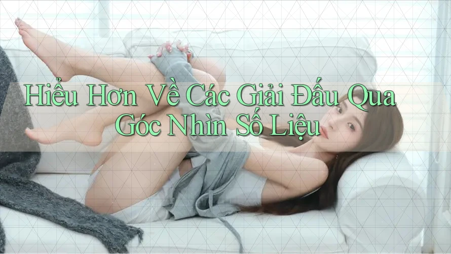 Hiểu Hơn Về Các Giải Đấu Qua Góc Nhìn Số Liệu
