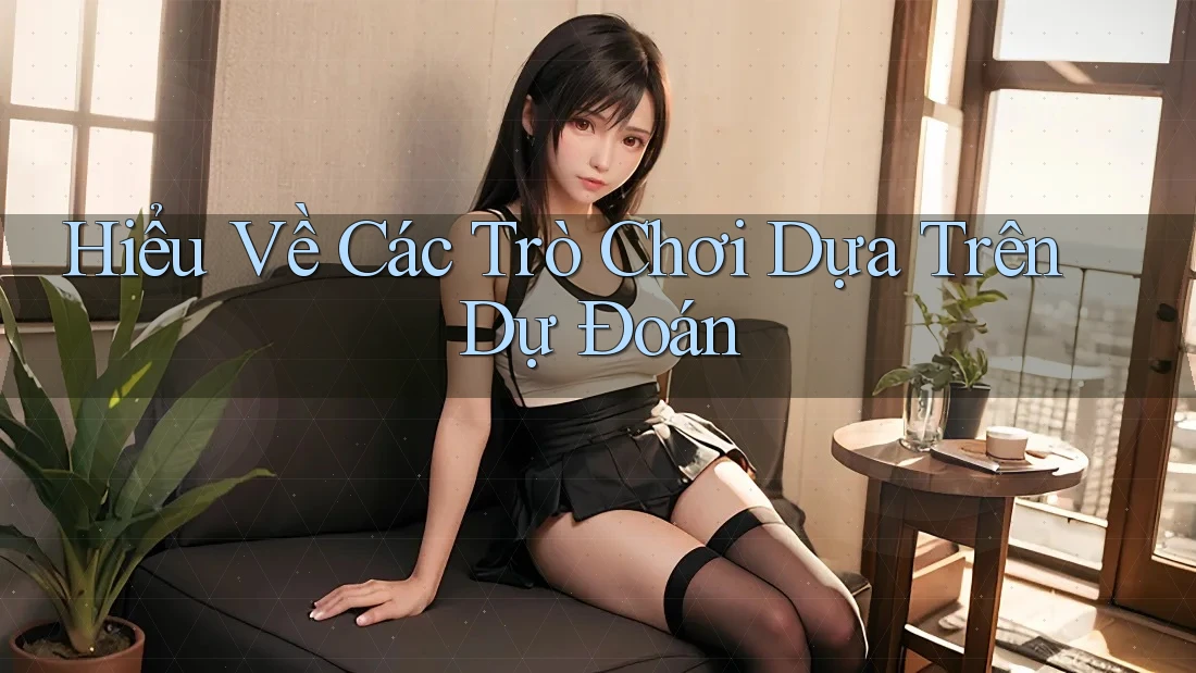 Hiểu Về Các Trò Chơi Dựa Trên Dự Đoán