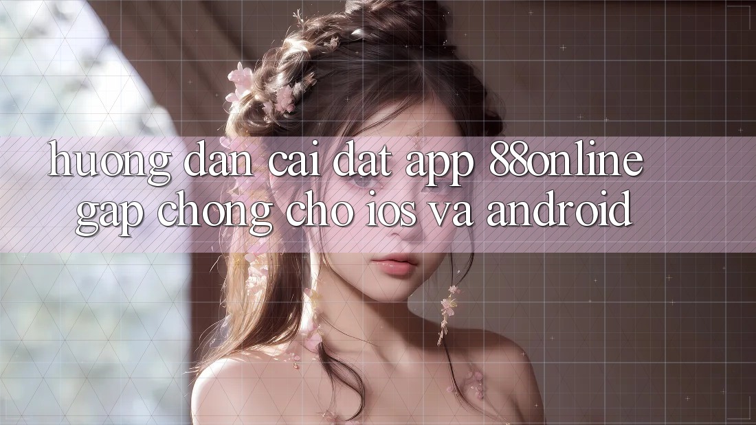 Hướng Dẫn Cài đặt App 88online Gấp Chóng Cho iOS và Android