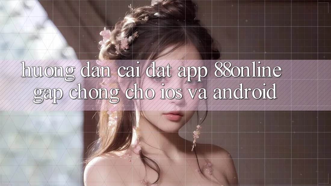 Hướng Dẫn Cài đặt App 88online Gấp Chóng Cho iOS và Android