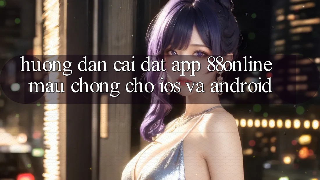 Hướng Dẫn Cài đặt App 88online Mau Chóng Cho iOS và Android