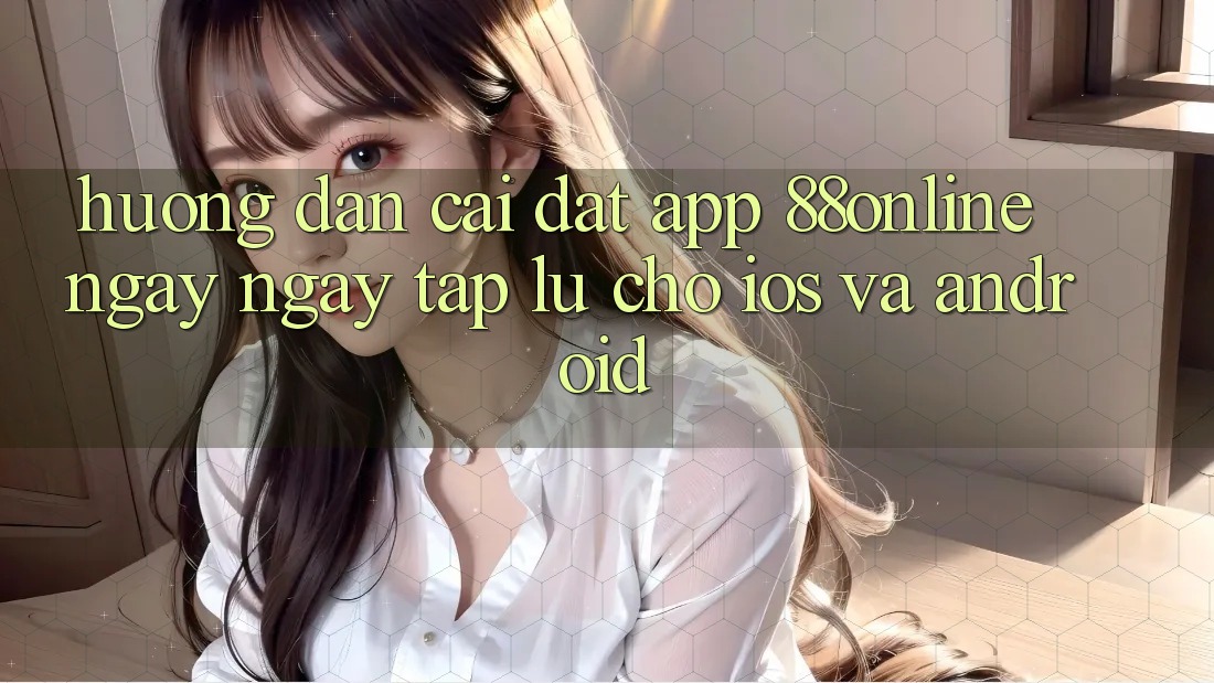 Hướng Dẫn Cài đặt App 88online Ngay ngay tắp lự Cho iOS và Android