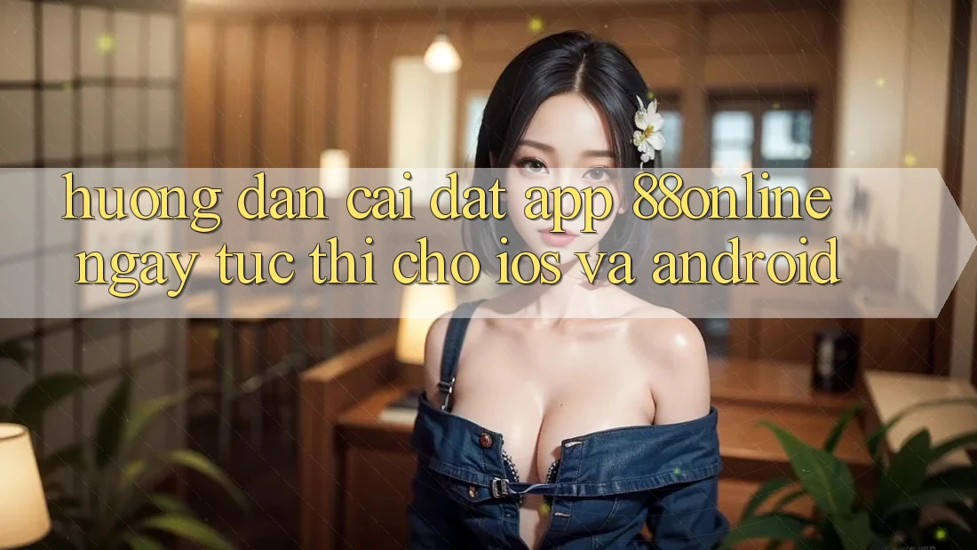 Hướng Dẫn Cài đặt App 88online Ngay tức thì Cho iOS và Android