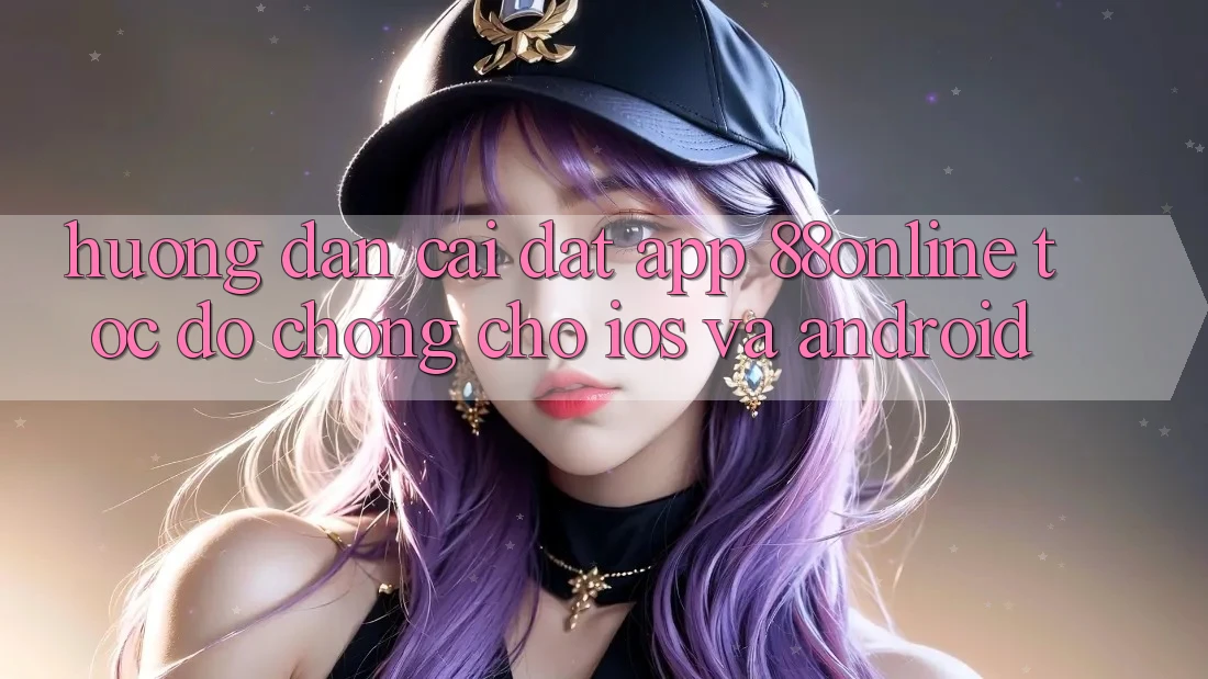 Hướng Dẫn Cài đặt App 88online Tốc độ Chóng Cho iOS và Android