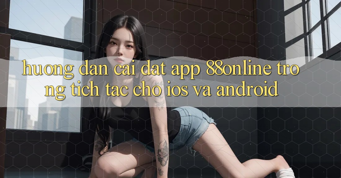 Hướng Dẫn Cài đặt App 88online Trong tích tắc Cho iOS và Android