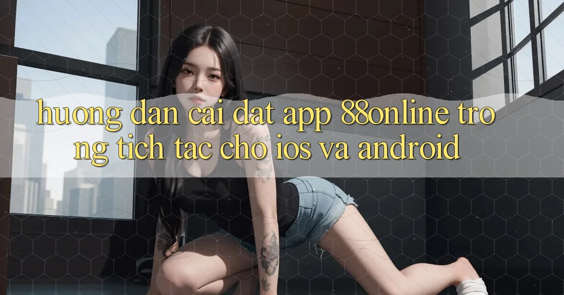 Hướng Dẫn Cài đặt App 88online Trong tích tắc Cho iOS và Android