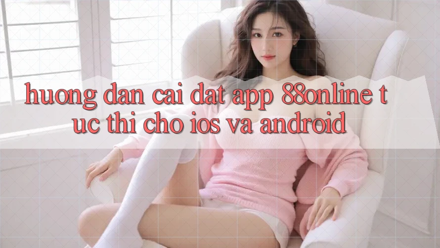 Hướng Dẫn Cài đặt App 88online Tức thì Cho iOS và Android Hướng Dẫn Cài đặt App 88online Tức thì Cho iOS và Android