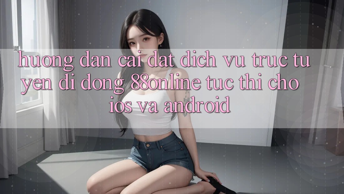 Hướng Dẫn Cài đặt Dịch vụ trực tuyến di động 88online Tức thì Cho iOS và Android