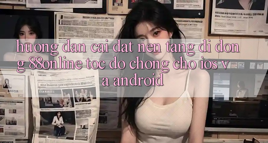 Hướng Dẫn Cài đặt Nền tảng di động 88online Tốc độ Chóng Cho iOS và Android