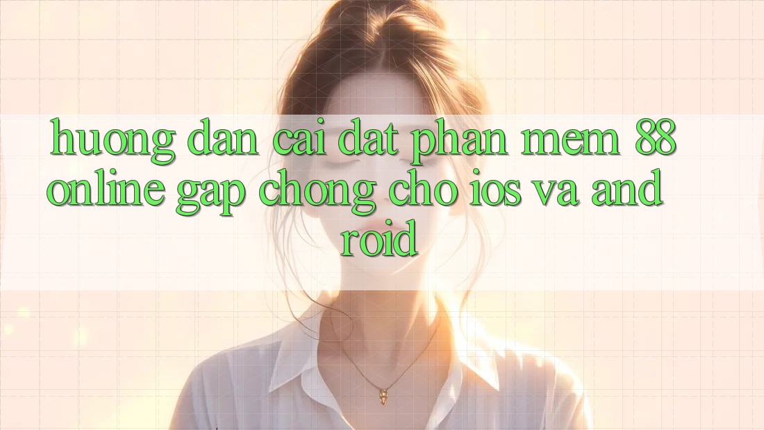 Hướng Dẫn Cài đặt Phần mềm 88online Gấp Chóng Cho iOS và Android Hướng Dẫn Cài đặt Phần mềm 88online Gấp Chóng Cho iOS và Android