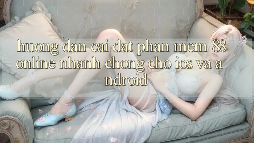 Hướng dẫn Cài đặt Phần mềm 88online Nhanh Chóng Cho iOS và Android