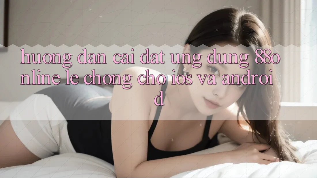 Hướng dẫn Cài đặt Ứng dụng 88online Lẹ Chóng Cho iOS và Android