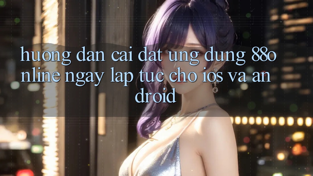 Hướng Dẫn Cài đặt Ứng dụng 88online Ngay lập tức Cho iOS và Android