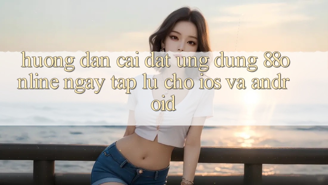 Hướng Dẫn Cài đặt Ứng dụng 88online Ngay tắp lự Cho iOS và Android Hướng Dẫn Cài đặt Ứng dụng 88online Ngay tắp lự Cho iOS và Android