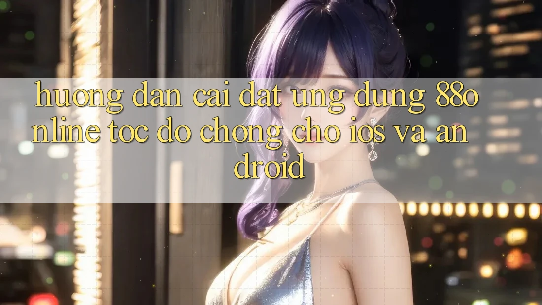 Hướng Dẫn Cài đặt Ứng dụng 88online Tốc độ Chóng Cho iOS và Android