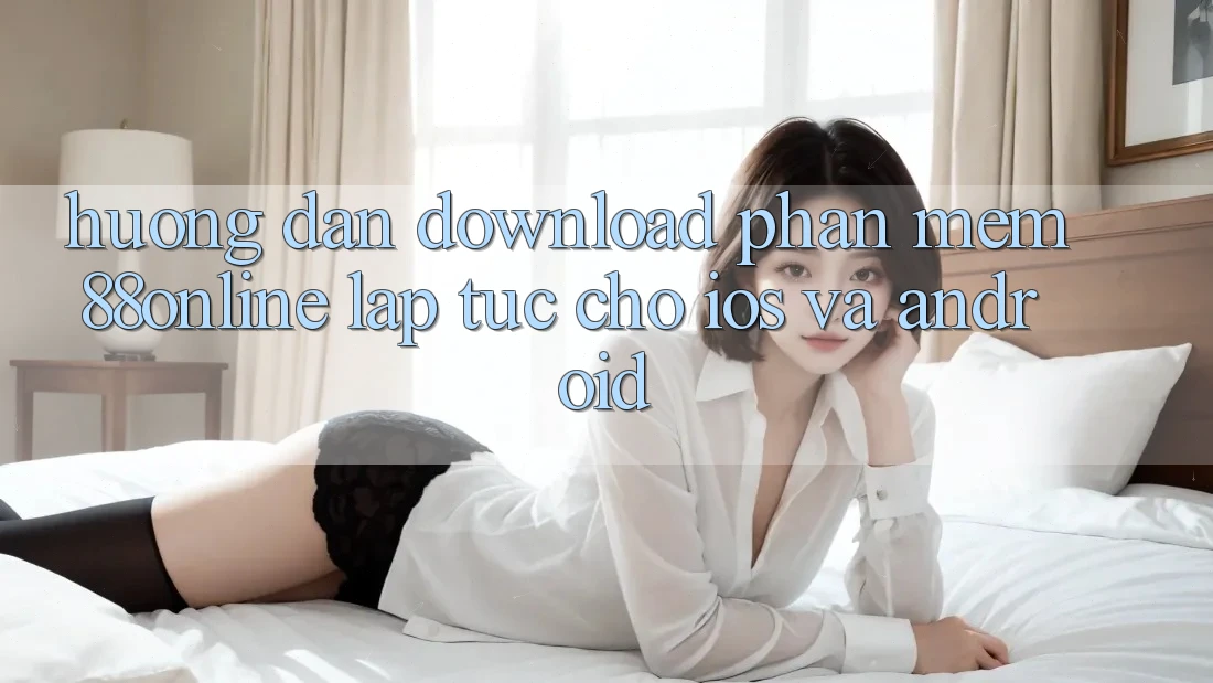 Hướng Dẫn Download Phần mềm 88online Lập tức Cho iOS và Android