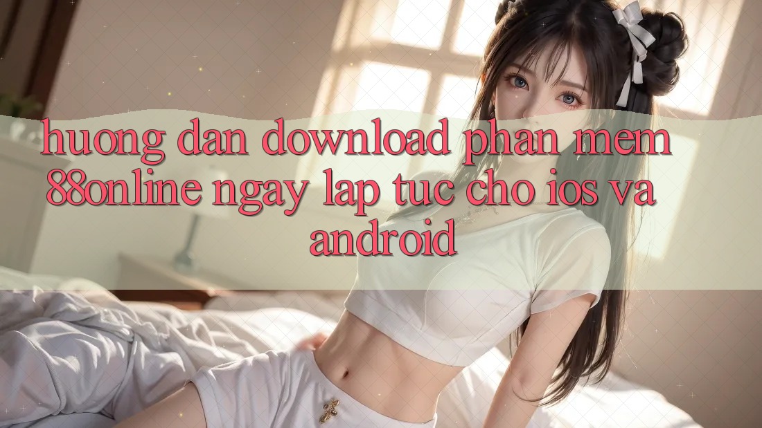 Hướng Dẫn Download Phần mềm 88online Ngay lập tức Cho iOS và Android