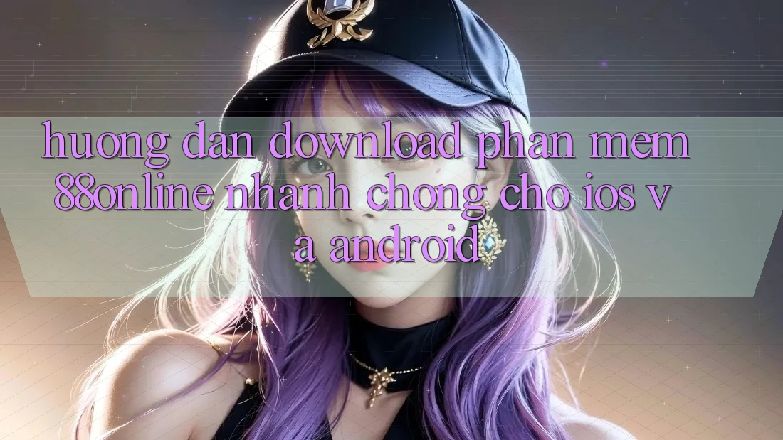 Hướng Dẫn Download Phần mềm 88online Nhanh chóng Cho iOS và Android