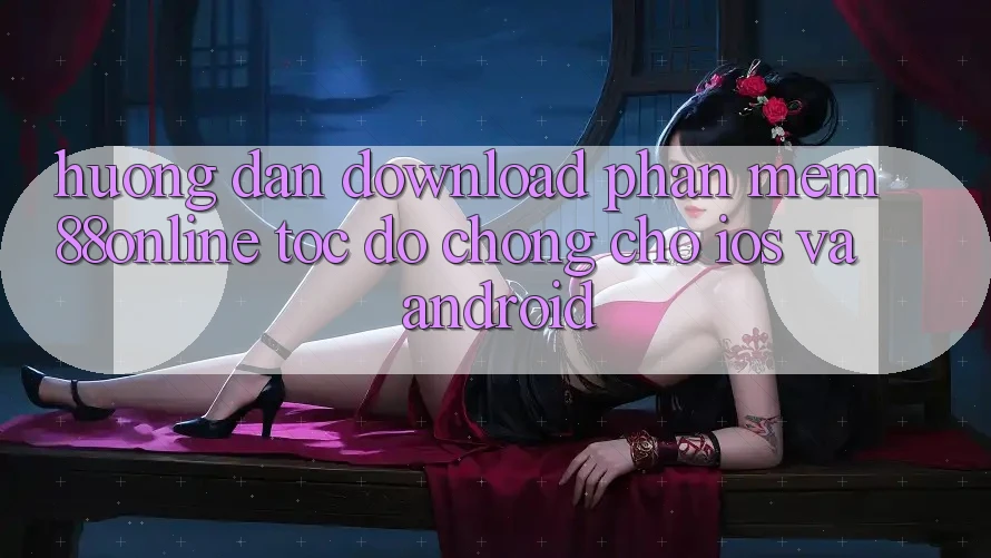 Hướng Dẫn Download Phần mềm 88online Tốc độ Chóng Cho iOS và Android