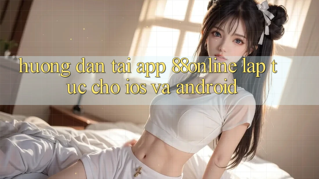 Hướng Dẫn Tải App 88online Lập tức Cho iOS và Android