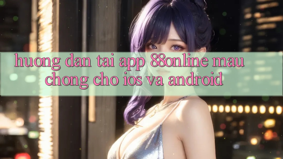Hướng Dẫn Tải App 88online Mau Chóng Cho iOS và Android