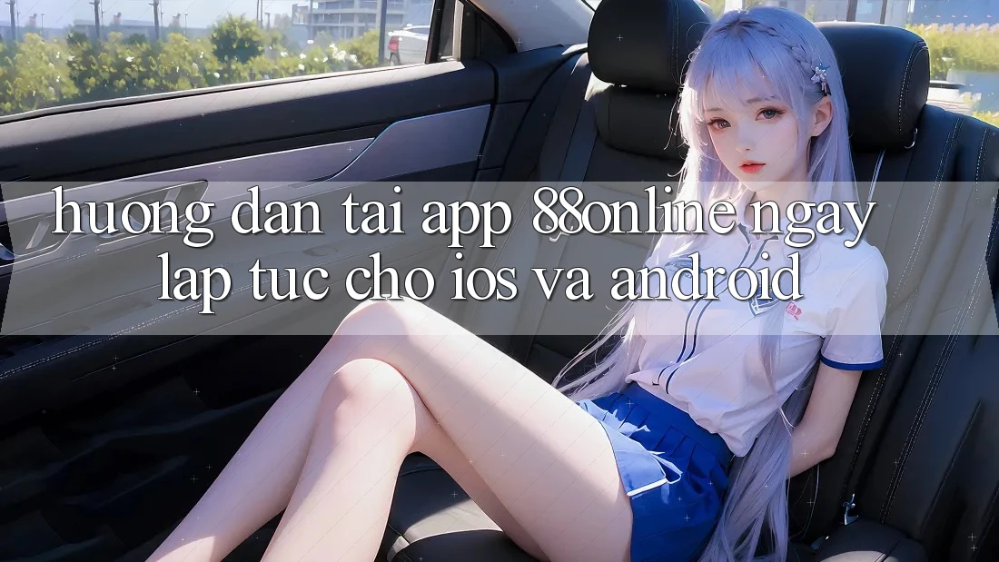 Hướng Dẫn Tải App 88online Ngay lập tức Cho iOS và Android