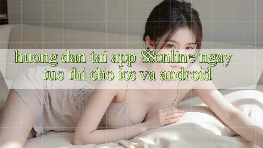 Hướng dẫn Tải App 88online Ngay tức thì Cho iOS và Android