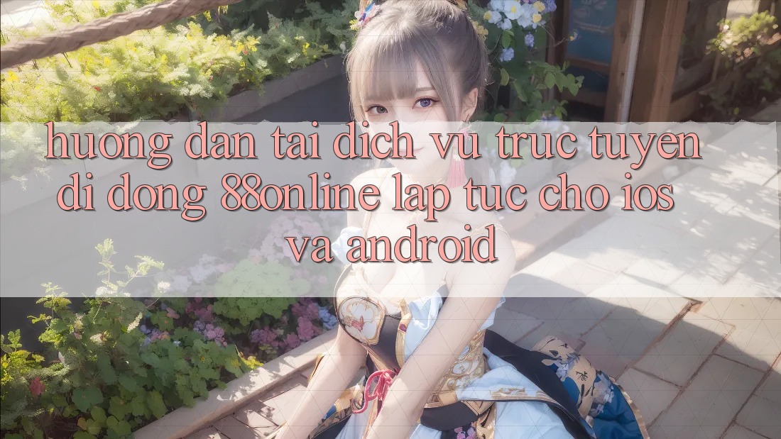 Hướng Dẫn Tải Dịch vụ trực tuyến di động 88online Lập tức Cho iOS và Android