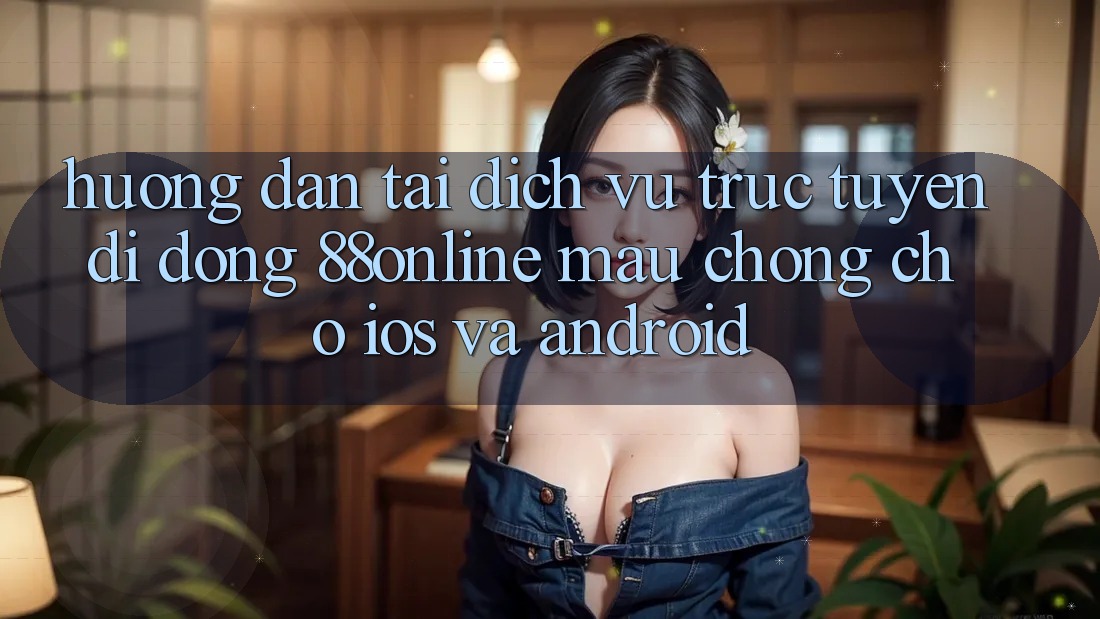 Hướng Dẫn Tải Dịch vụ trực tuyến di động 88online Mau Chóng Cho iOS và Android Hướng Dẫn Tải Dịch vụ trực tuyến di động 88online Mau Chóng Cho iOS và Android