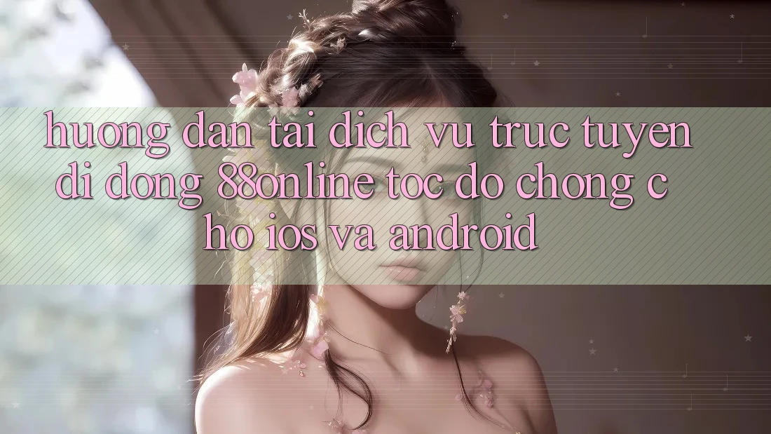 Hướng Dẫn Tải Dịch vụ trực tuyến di động 88online Tốc độ Chóng Cho iOS và Android Hướng Dẫn Tải Dịch vụ trực tuyến di động 88online Tốc độ Chóng Cho iOS và Android