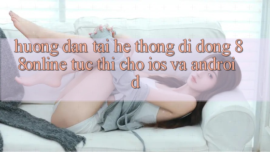 Hướng Dẫn Tải Hệ thống di động 88online Tức thì Cho iOS và Android