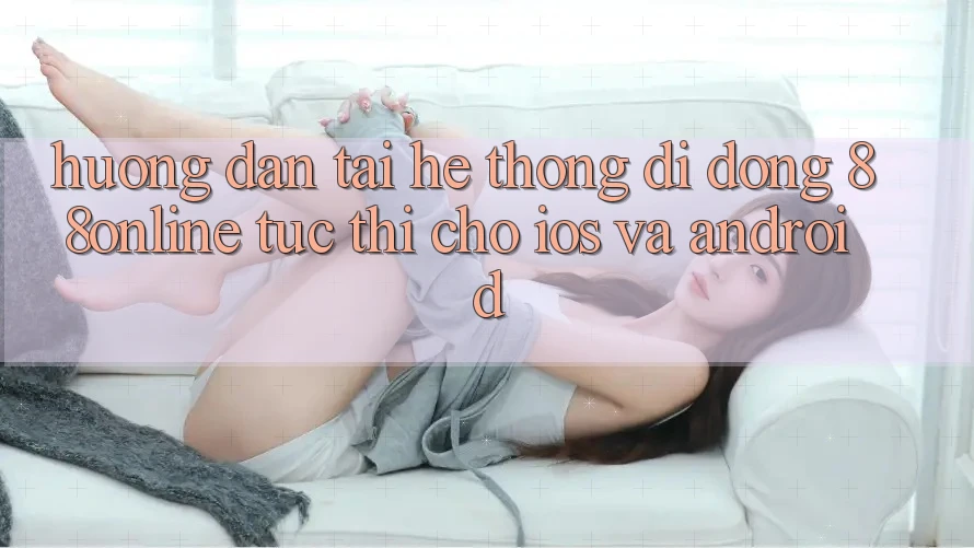 Hướng Dẫn Tải Hệ thống di động 88online Tức thì Cho iOS và Android