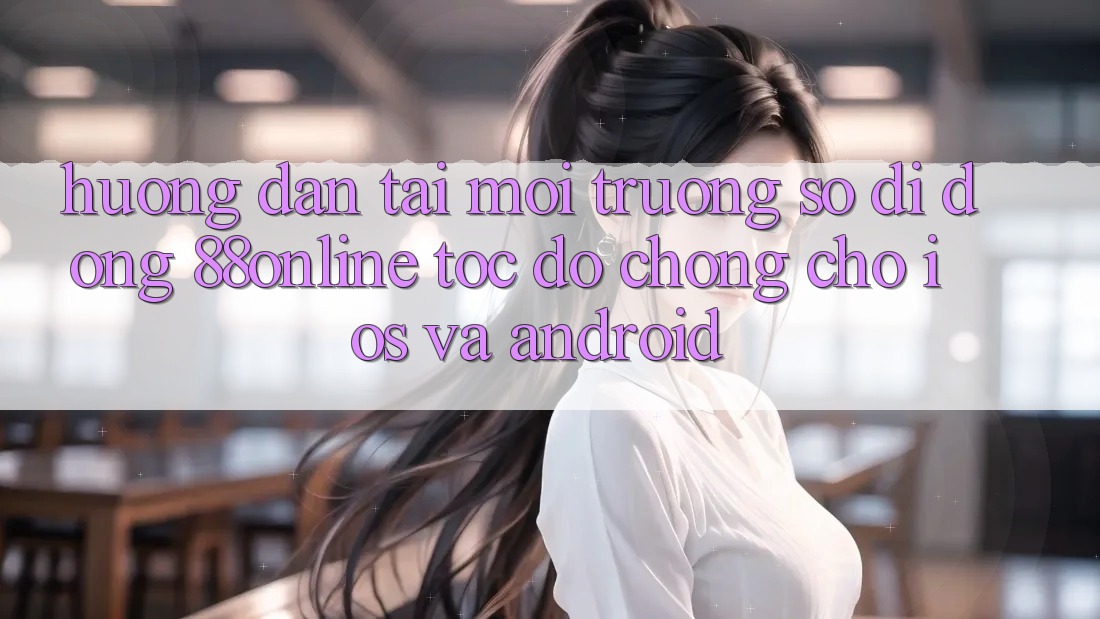 Hướng Dẫn Tải Môi trường số di động 88online Tốc độ Chóng Cho iOS và Android