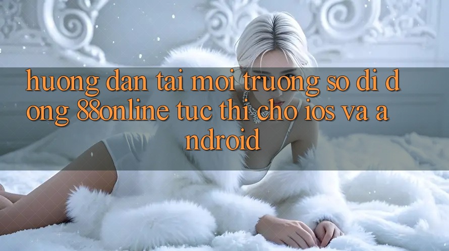 Hướng Dẫn Tải Môi trường số di động 88online Tức thì Cho iOS và Android