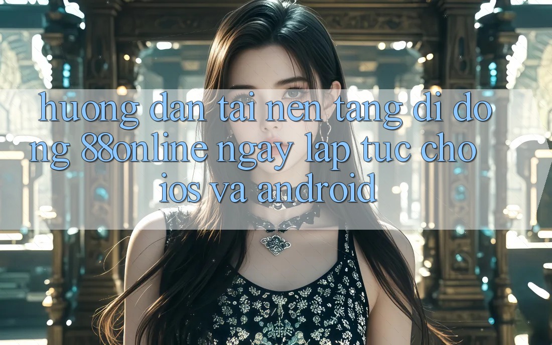 Hướng Dẫn Tải Nền tảng di động 88online Ngay lập tức Cho iOS và Android