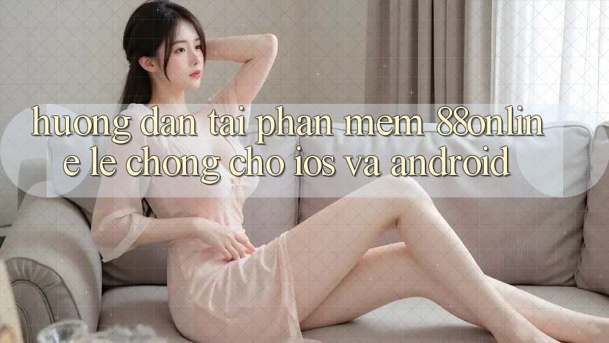 Hướng Dẫn Tải Phần mềm 88online Lẹ chóng Cho iOS và Android