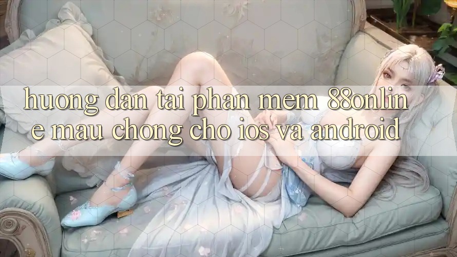 Hướng dẫn Tải Phần mềm 88online Mau Chóng Cho iOS và Android