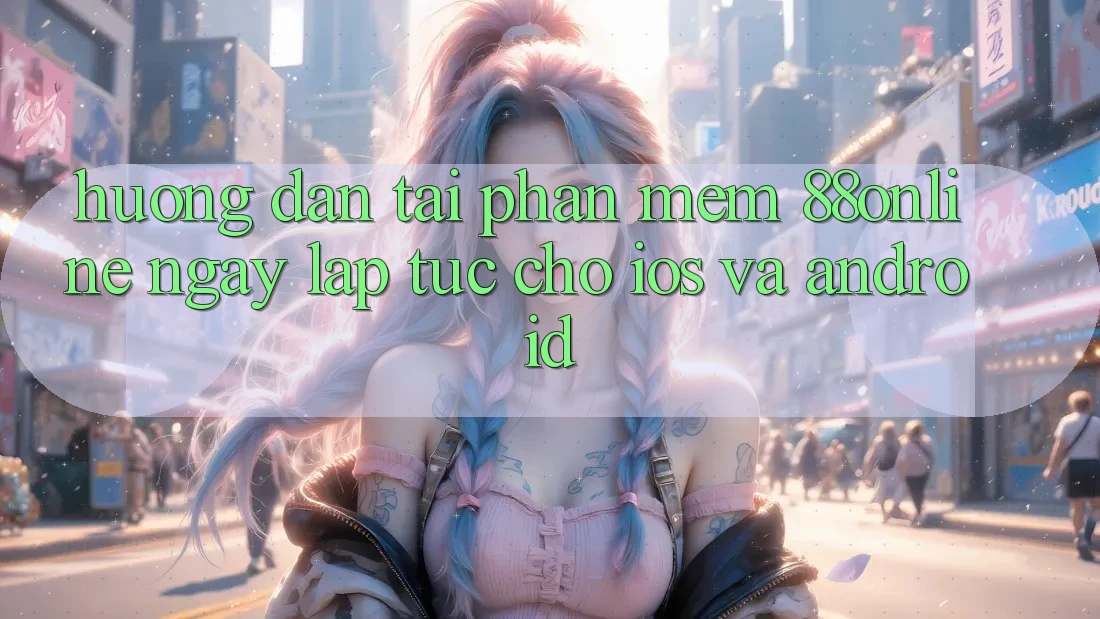 Hướng Dẫn Tải Phần mềm 88online Ngay lập tức Cho iOS và Android