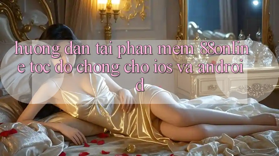 Hướng Dẫn Tải Phần mềm 88online Tốc độ Chóng Cho iOS và Android