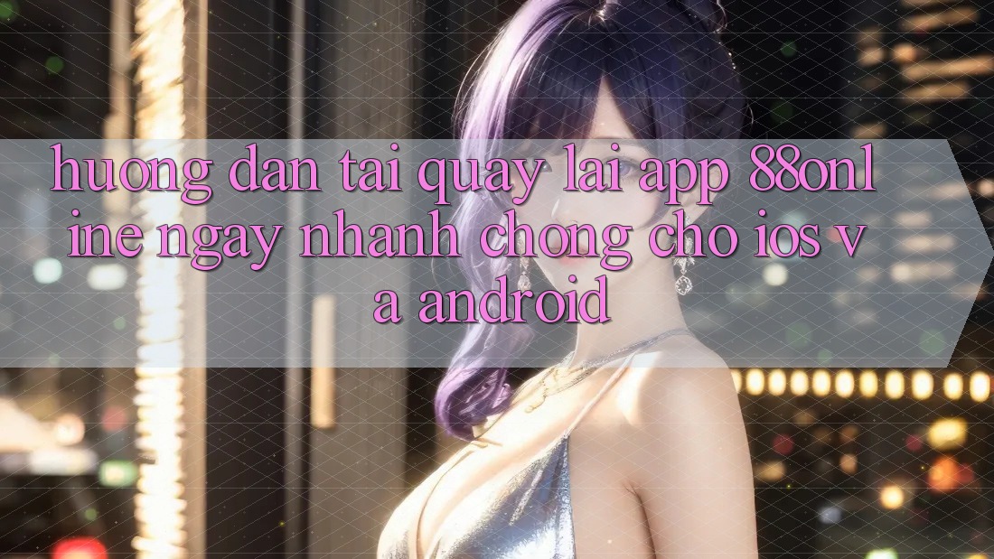 Hướng Dẫn Tải quay lại App 88online Ngay nhanh chóng Cho iOS và Android