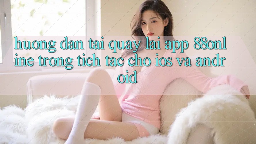 Hướng Dẫn Tải quay lại App 88online Trong tích tắc Cho iOS và Android Hướng Dẫn Tải quay lại App 88online Trong tích tắc Cho iOS và Android