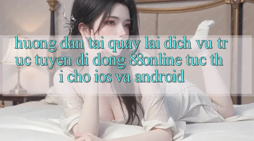 Hướng Dẫn Tải quay lại Dịch vụ trực tuyến di động 88online Tức thì Cho iOS và Android