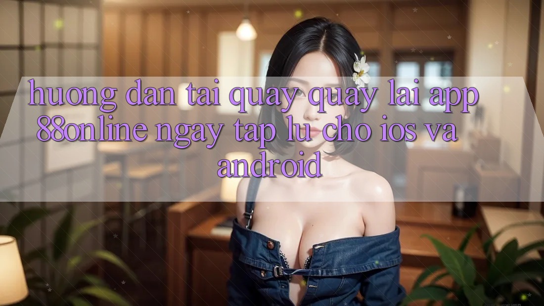 Hướng dẫn Tải quay quay lại App 88online Ngay tắp lự Cho iOS và Android