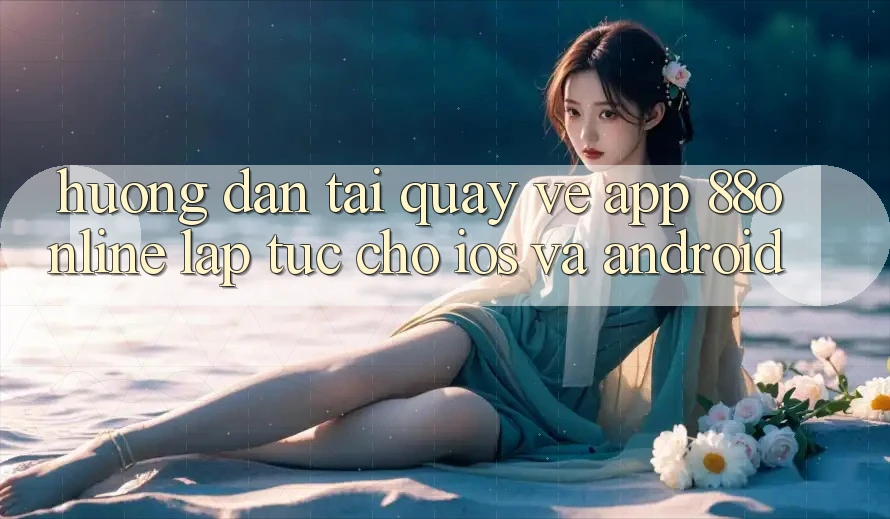 Hướng Dẫn Tải quay về App 88online Lập tức Cho iOS và Android