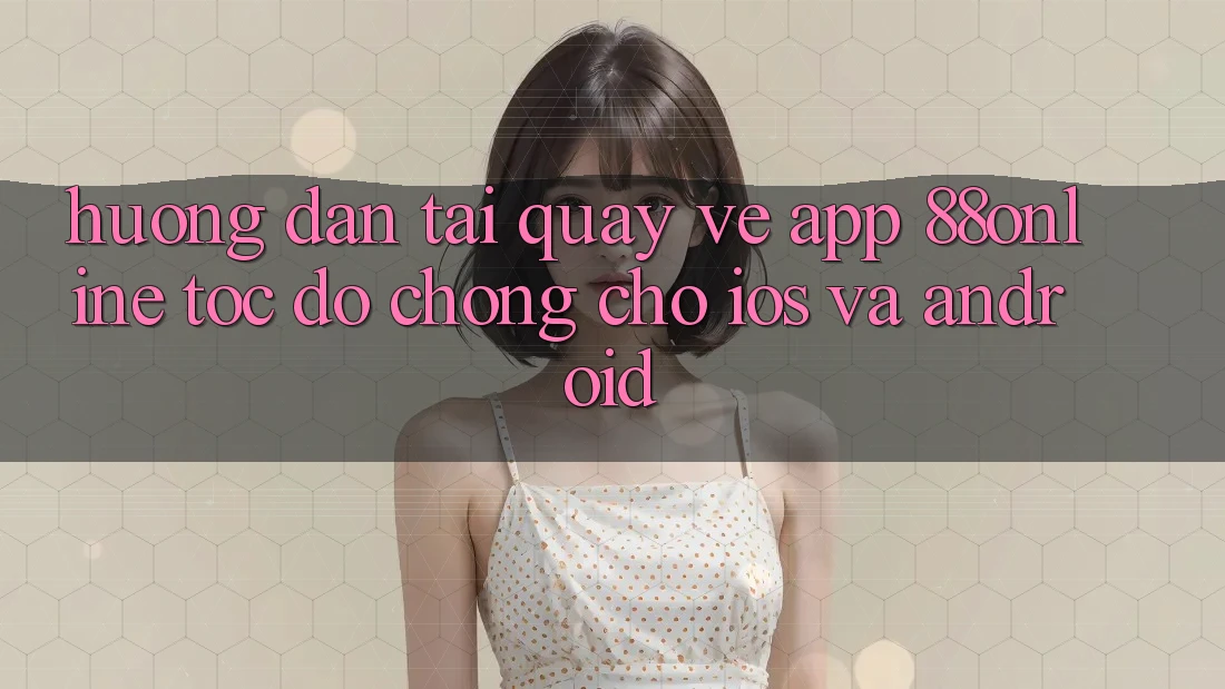 Hướng Dẫn Tải quay về App 88online Tốc độ Chóng Cho iOS và Android