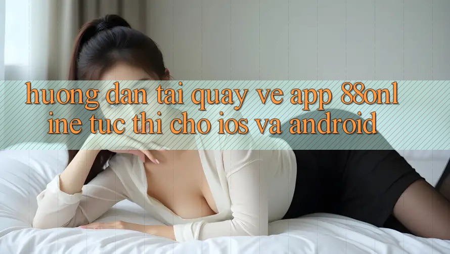 Hướng Dẫn Tải quay về App 88online Tức thì Cho iOS và Android Hướng Dẫn Tải quay về App 88online Tức thì Cho iOS và Android